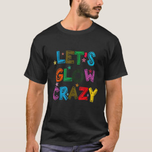Let's Glow Crazy Party Costume Retro 80s Colors Ra T-Shirt