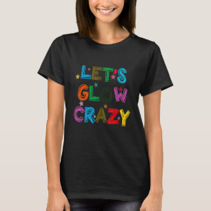 Let's Glow Crazy Party Costume Retro 80s Colors Ra T-Shirt