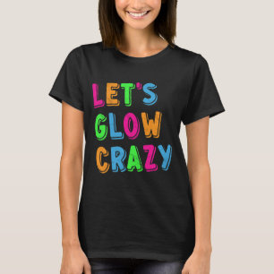 Let's Glow Crazy Party - Funny T-Shirt