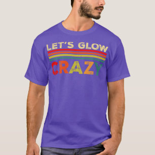Lets Glow Crazy Party Retro Neon 80s Rave Color12 T-Shirt