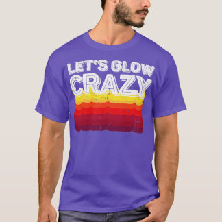 Lets Glow Crazy Party Retro Neon 80s Rave Color14 T-Shirt