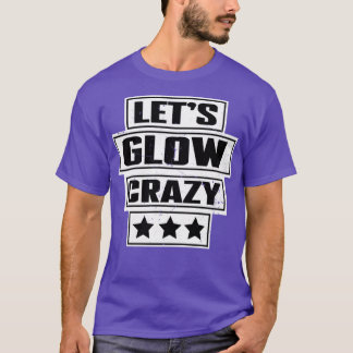 Lets Glow Crazy Party Retro Neon 80s Rave Color6 T-Shirt