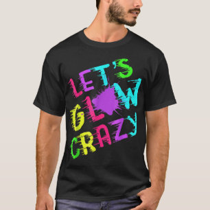 Lets Glow Crazy Party Retro Neon 80s Rave Color T-Shirt