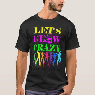Let's Glow Crazy Party Squad Birthday Retro 70s 80 T-Shirt