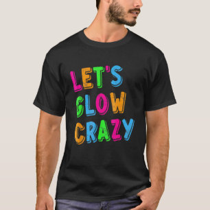 Let's Glow Crazy Party T-Shirt