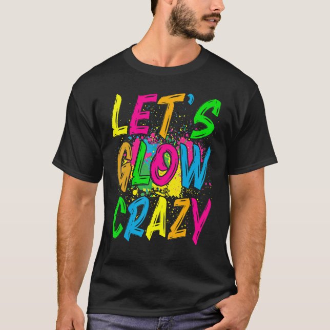 Let's Glow Crazy  Retro Colourful Party Outfits 1 T-Shirt (Front)