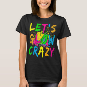 Let's Glow Crazy  Retro Colourful Party Outfits 3 T-Shirt