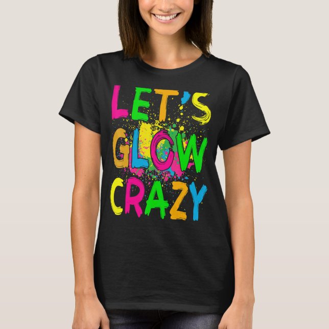 Let's Glow Crazy  Retro Colourful Party Outfits T-Shirt (Front)