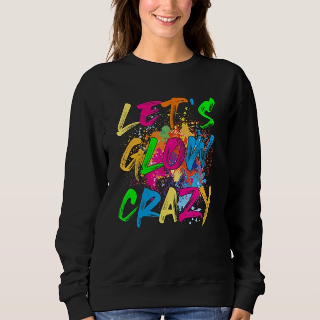 Let's Glow Crazy Retro Party 80s Costume Rave Blea Sweatshirt (Front)