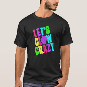 Lets Glow Crazy Retro Techno Raves Dance Party Neo T-Shirt