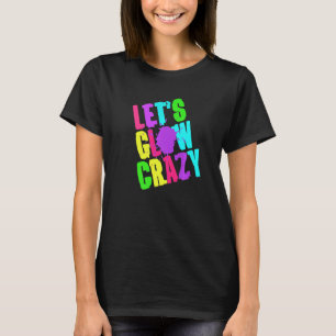 Lets Glow Crazy Retro Techno Raves Dance Party Neo T-Shirt
