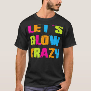Let's Glow Crazy Shining Colourful Men Women Kids T-Shirt