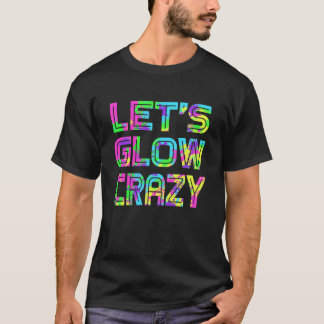 Let's Glow Crazy T Shirt Retro Neon Party rave
