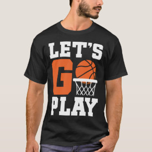 lets go basketball play T-Shirt