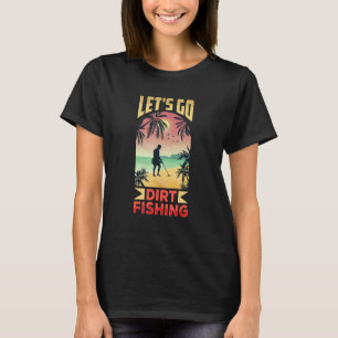 Let's Go Dirt Fishing Metal Detecting Detection De T-Shirt
