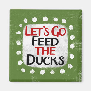 Let's Go Feed The Ducks Refrigerator Magnet