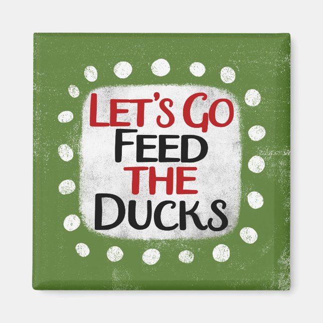 Let's Go Feed The Ducks Refrigerator Magnet (Front)
