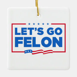 Let's Go Felon Anti-Trump Ceramic Ornament