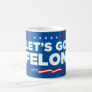 Let's Go Felon Anti-Trump Coffee Mug
