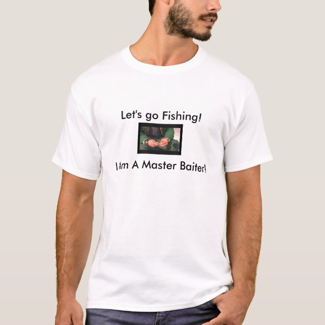 Let's go Fishing!, I Am A Master Baiter! T-Shirt (Front)
