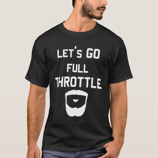 Lets Go Full Throttle With Beard Quote T-Shirt (Front)