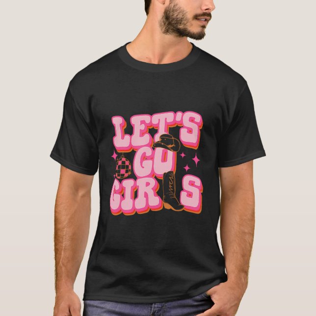 Let'S Go Girls Cowgirl Hat Cowboy Boots Bacheloret T-Shirt (Front)