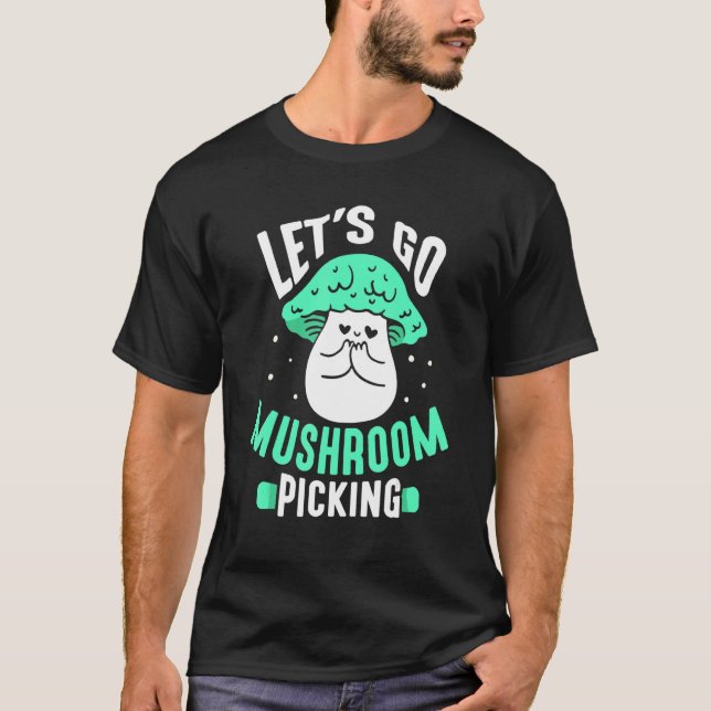 Let's Go Mushroom Picking Collecting Collect Picke T-Shirt (Front)