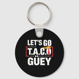 Let's Go Taco Güey Fun Anti Trump Political Protes Key Ring