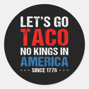 Let's Go Taco No Kings In America Since 1776 4th O Classic Round Sticker