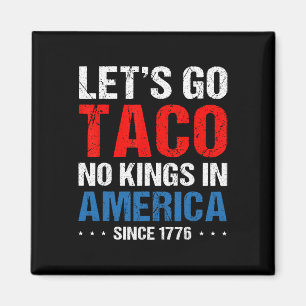 Let's Go Taco No Kings In America Since 1776 4th O Magnet