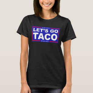 Let's Go Taco Political Humour T-Shirt