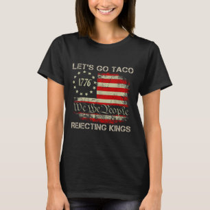 Let's Go Taco Rejecting Kings Since 1776 American T-Shirt