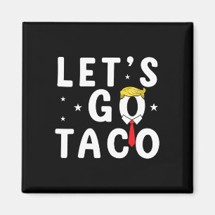 Let's Go Taco Shirt Funny Trump Always Chickens Ou Magnet