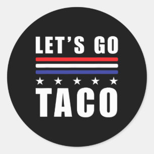 Let's Go Taco T.a.c.o Always Chickens Anti-trump H Classic Round Sticker