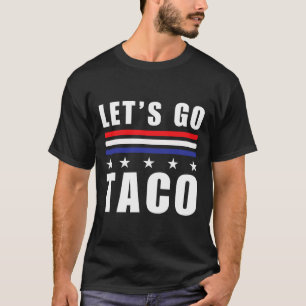 Let's Go Taco T.a.c.o Always Chickens Anti-trump H T-Shirt