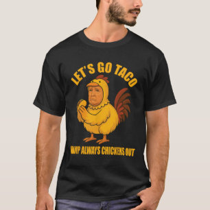 Let's Go Taco Trump Always Chickens Out Funny Go T T-Shirt