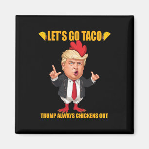 Let's Go Taco Trump Always Chickens Out Funny Taco Magnet