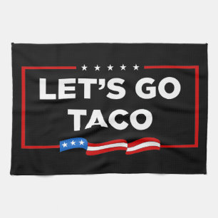 Let's Go Taco Trump Always Chickens Out Funny Tea Towel