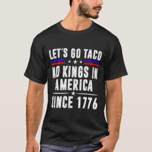 Let's Go Teco No Kings In America Since 1776 Anti T-Shirt