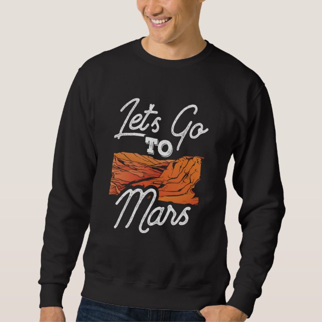 Let's Go To Mars Sayings Planet Space Explorer Sweatshirt (Front)