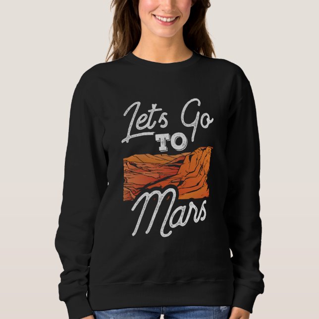 Let's Go To Mars Sayings Planet Space Explorer Sweatshirt (Front)