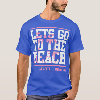 Lets Go To The Beach Myrtle Beach South Carolina 2 T-Shirt