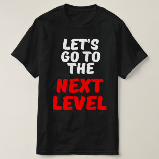 LET'S GO TO THE NEXT LEVEL T-Shirt
