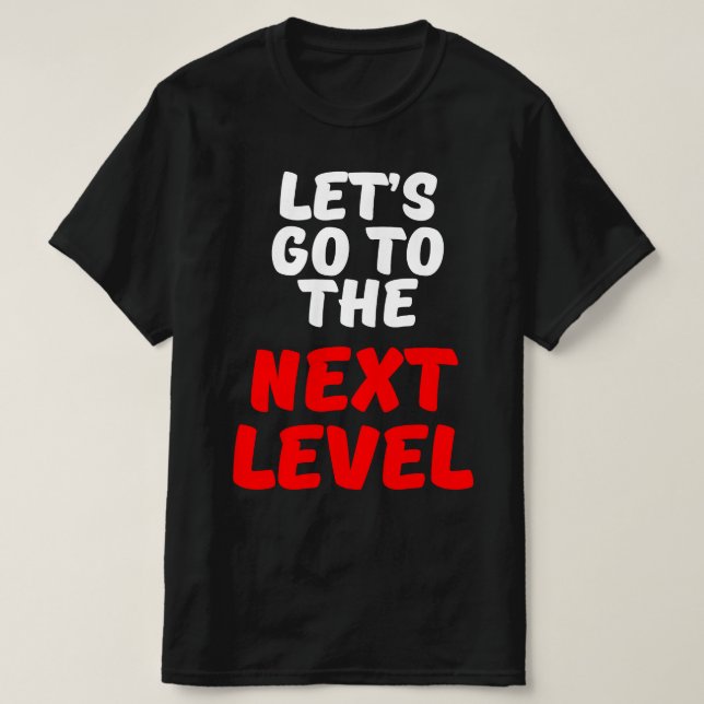 LET'S GO TO THE NEXT LEVEL T-Shirt (Design Front)