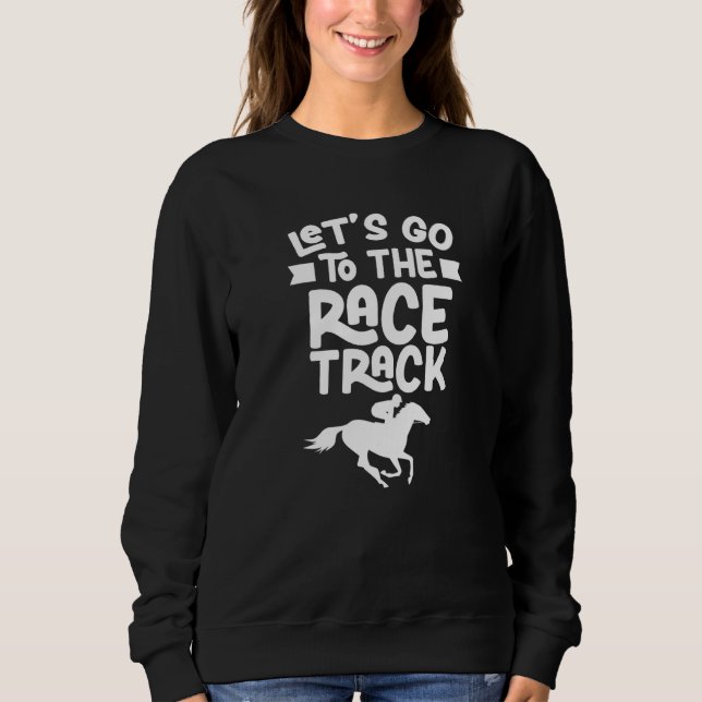 Let's Go To The Race Track Horses Racing Racer Hor Sweatshirt (Front)