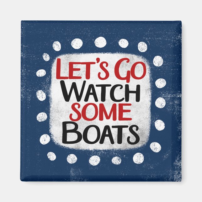 Let's Go Watch Boats Refrigerator Magnet (Front)