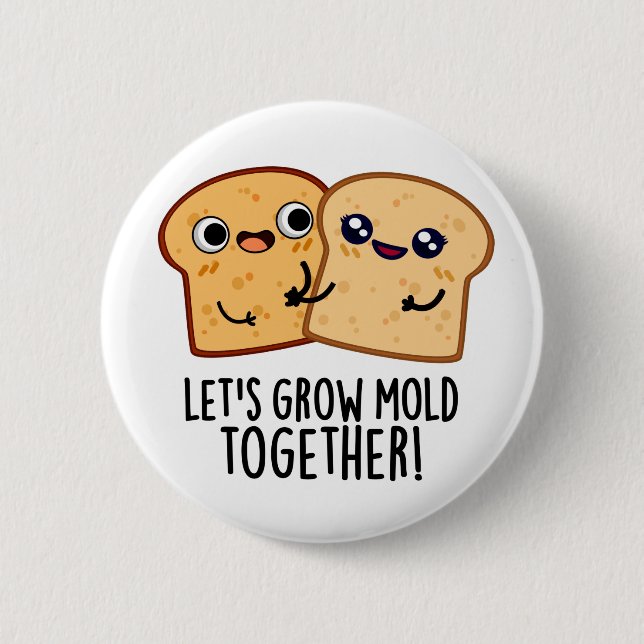 Let's Grow Mould Together Funny Bread Pun  6 Cm Round Badge (Front)
