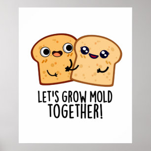 Let's Grow Mould Together Funny Bread Pun  Poster