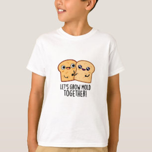 Let's Grow Mould Together Funny Bread Pun T-Shirt