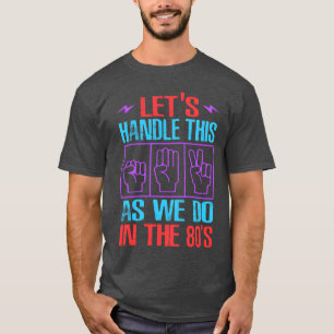 Lets Handlehis As We Do Inhe 80s Funny Ret T-Shirt
